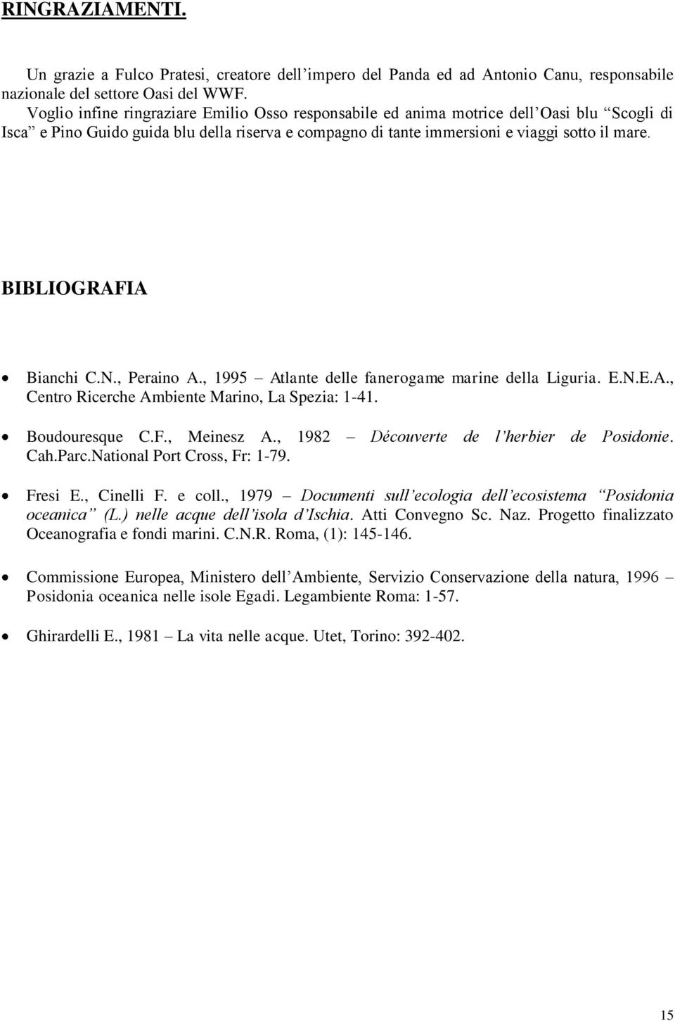 BIBLIOGRAFIA Bianchi C.N., Peraino A., 1995 Atlante delle fanerogame marine della Liguria. E.N.E.A., Centro Ricerche Ambiente Marino, La Spezia: 1-41. Boudouresque C.F., Meinesz A.