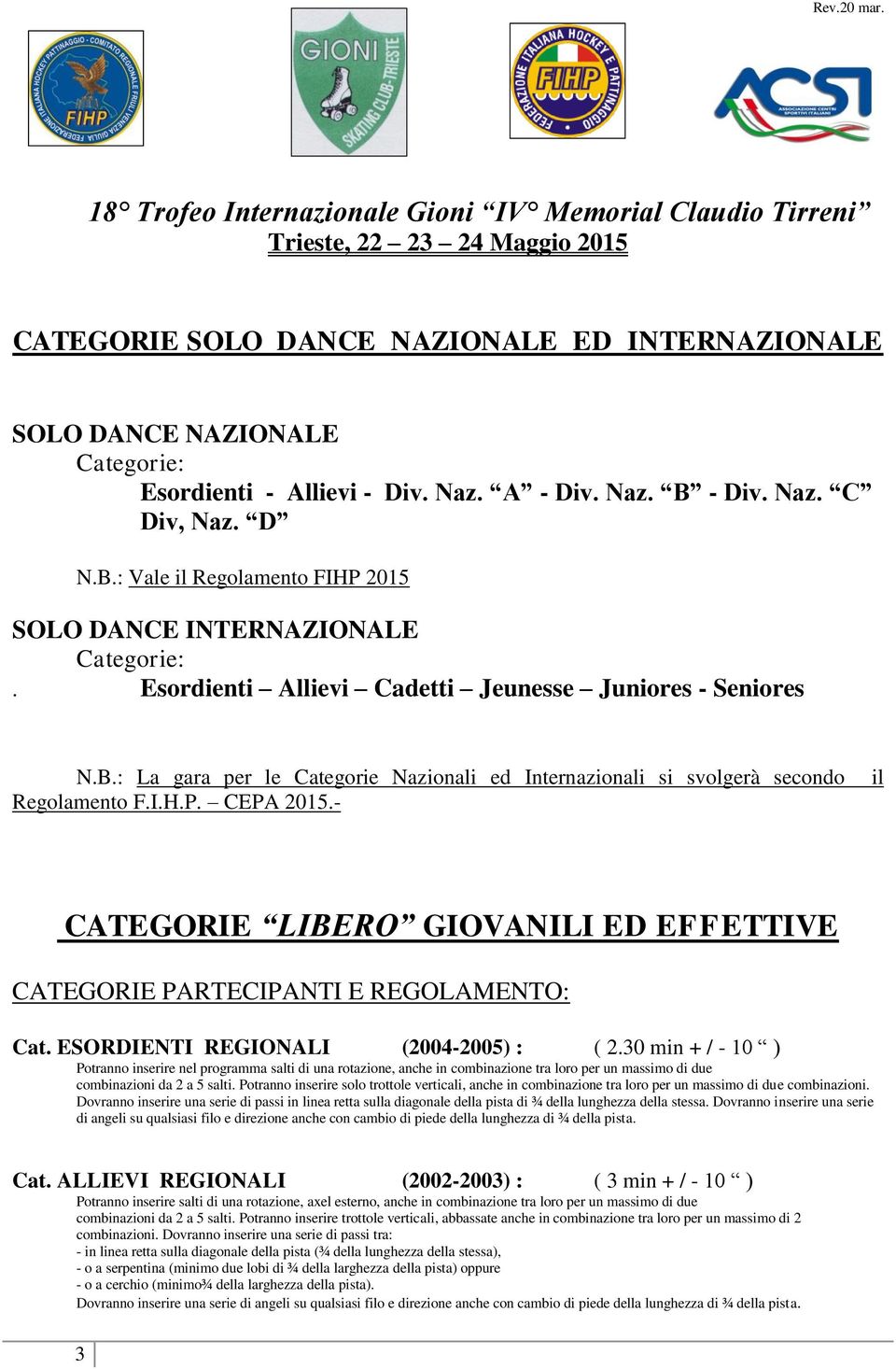- il CATEGORIE LIBERO GIOVANILI ED EFFETTIVE CATEGORIE PARTECIPANTI E REGOLAMENTO: Cat. ESORDIENTI REGIONALI (2004-2005) : ( 2.