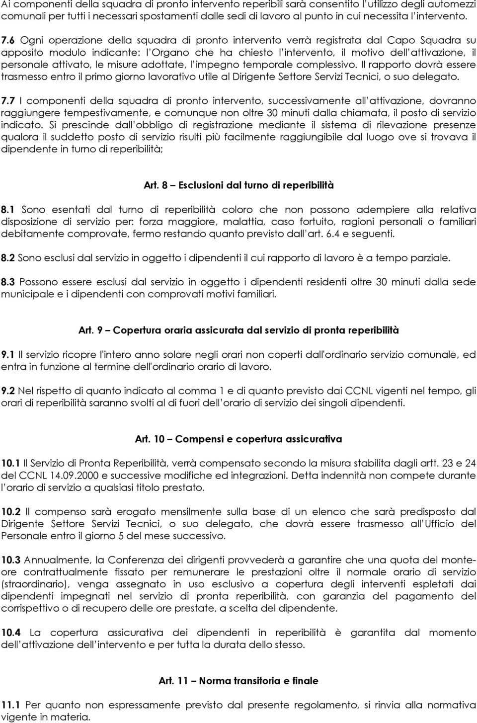 6 Ogni operazione della squadra di pronto intervento verrà registrata dal Capo Squadra su apposito modulo indicante: l Organo che ha chiesto l intervento, il motivo dell attivazione, il personale