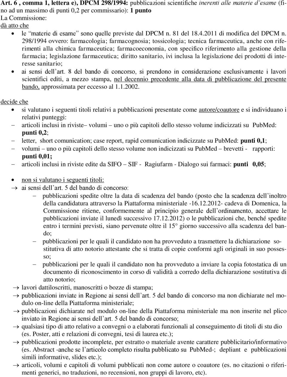 298/1994 ovvero: farmacologia; farmacognosia; tossicologia; tecnica farmaceutica, anche con riferimenti alla chimica farmaceutica; farmacoeconomia, con specifico riferimento alla gestione della