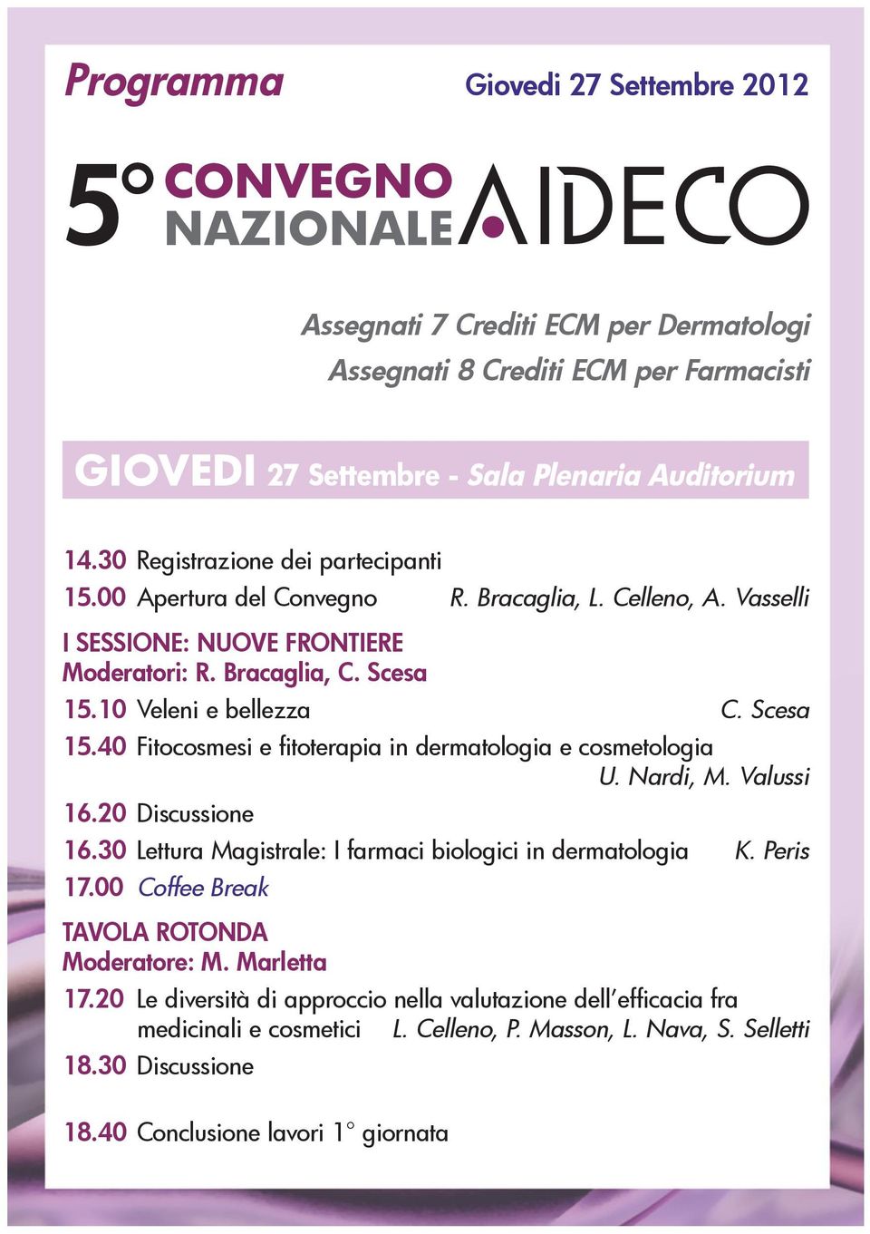 10 Veleni e bellezza C. Scesa 15.40 Fitocosmesi e fitoterapia in dermatologia e cosmetologia U. Nardi, M. Valussi 16.20 Discussione 16.30 Lettura Magistrale: I farmaci biologici in dermatologia K.