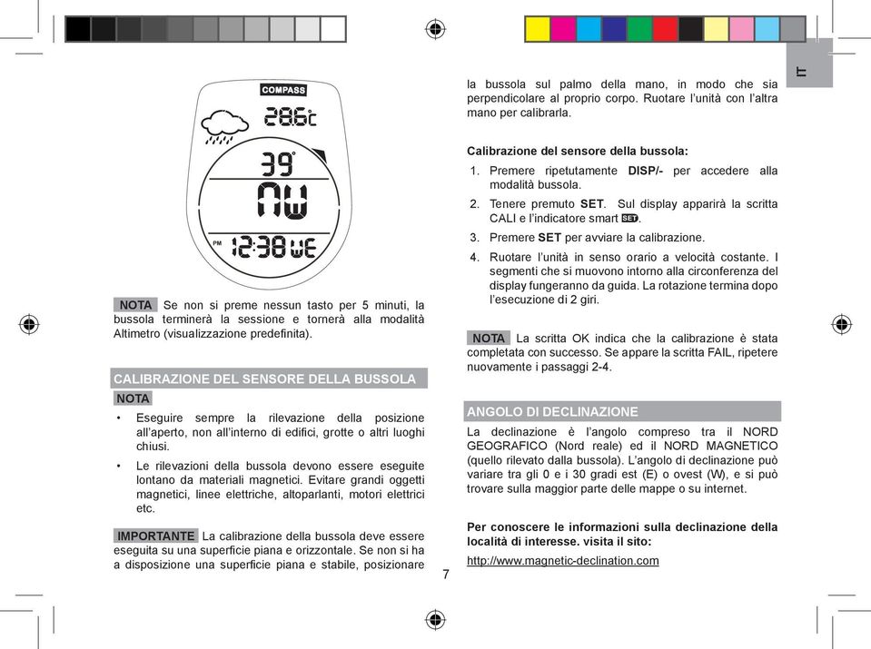 CALIBRAZIONE DEL SENSORE DELLA BUSSOLA NOTA Eseguire sempre la rilevazione della posizione all aperto, non all interno di edifici, grotte o altri luoghi chiusi.