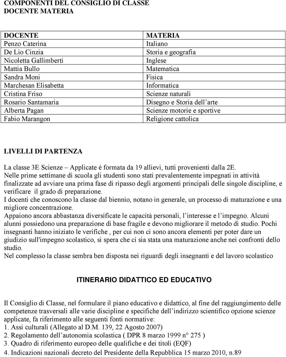 PARTENZA La classe 3E Scienze Applicate è formata da 19 allievi, tutti provenienti dalla 2E.