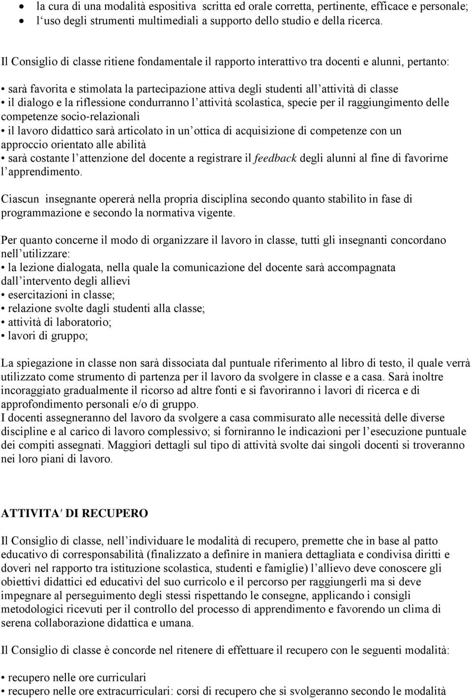 e la riflessione condurranno l attività scolastica, specie per il raggiungimento delle competenze socio relazionali il lavoro didattico sarà articolato in un ottica di acquisizione di competenze con