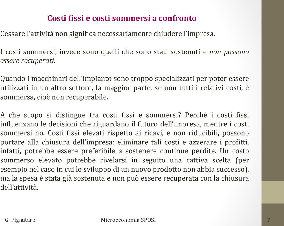 Quando i macchinari dell impianto sono troppo specializzati per poter essere utilizzati in un altro settore, la maggior parte, se non tutti i relativi costi, è sommersa, cioè non recuperabile.