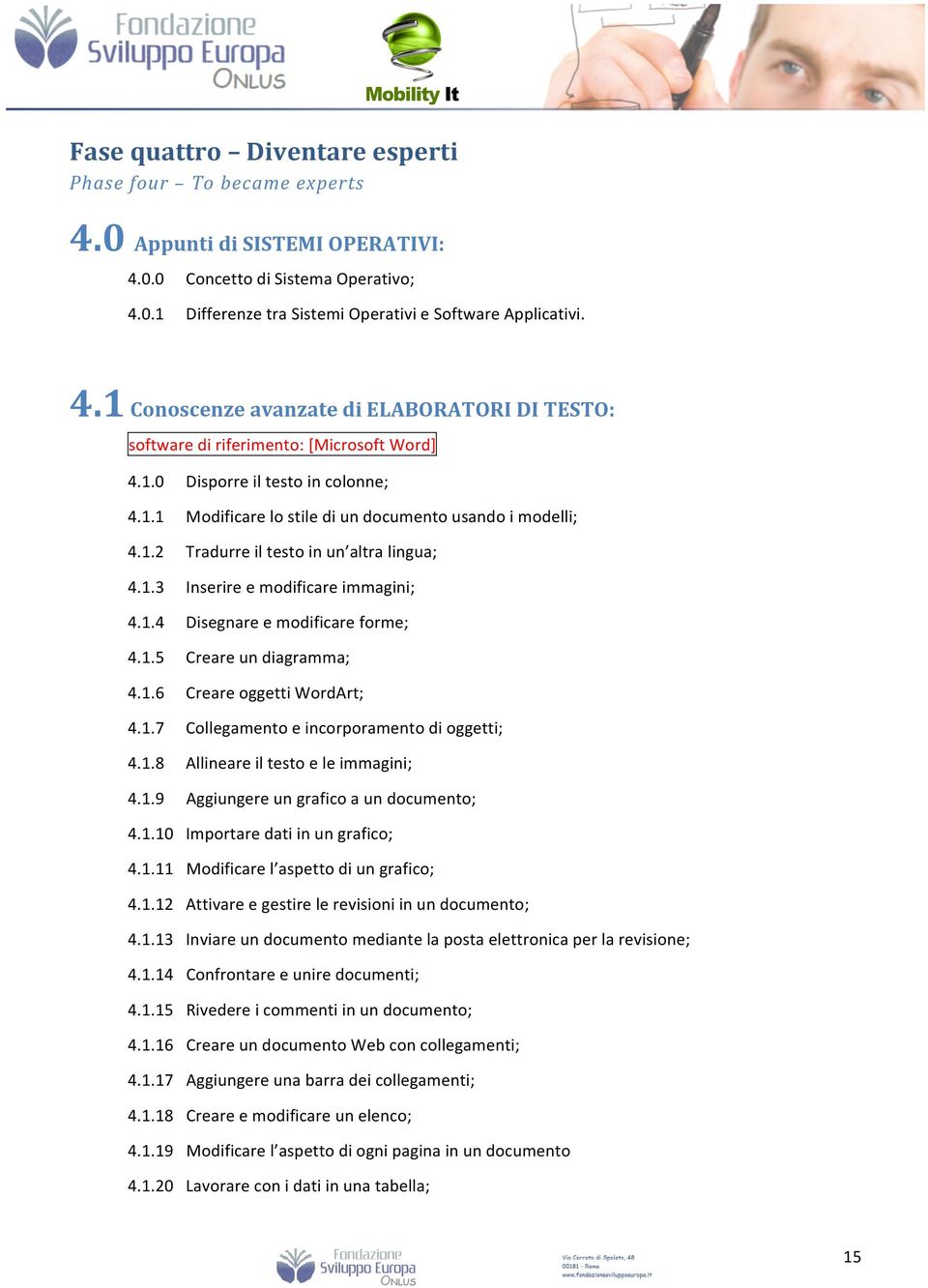 1.5 Creare un diagramma; 4.1.6 Creare oggetti WordArt; 4.1.7 Collegamento e incorporamento di oggetti; 4.1.8 Allineare il testo e le immagini; 4.1.9 Aggiungere un grafico a un documento; 4.1.10 Importare dati in un grafico; 4.