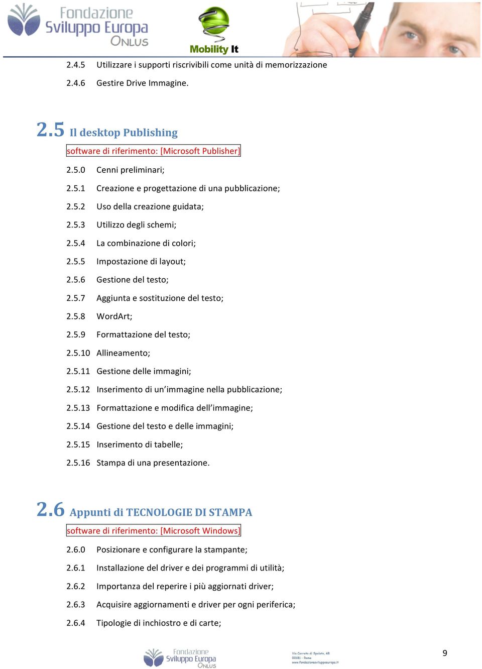 5.7 Aggiunta e sostituzione del testo; 2.5.8 WordArt; 2.5.9 Formattazione del testo; 2.5.10 Allineamento; 2.5.11 Gestione delle immagini; 2.5.12 Inserimento di un immagine nella pubblicazione; 2.5.13 Formattazione e modifica dell immagine; 2.