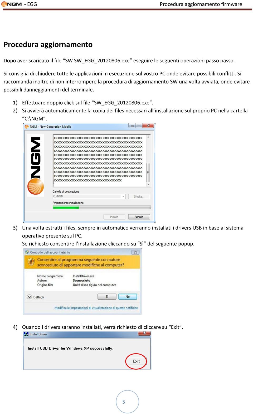 Si raccomanda inoltre di non interrompere la procedura di aggiornamento SW una volta avviata, onde evitare possibili danneggiamenti del terminale. 1) Effettuare doppio click sul file SW_EGG_20120806.