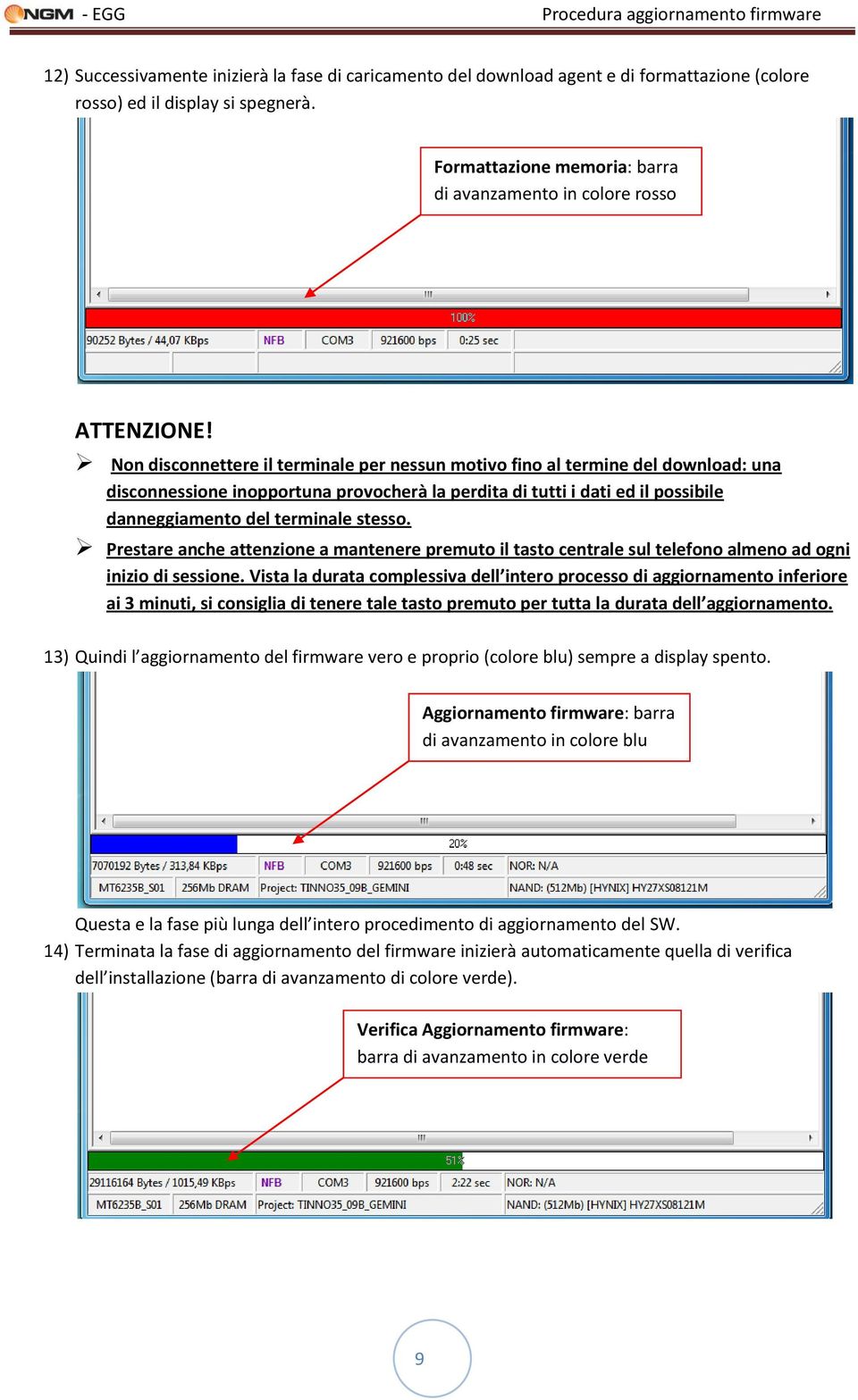 Non disconnettere il terminale per nessun motivo fino al termine del download: una disconnessione inopportuna provocherà la perdita di tutti i dati ed il possibile danneggiamento del terminale stesso.