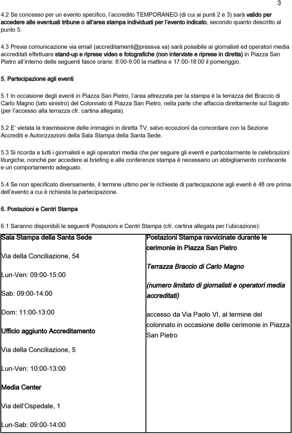 va) sarà possibile ai giornalisti ed operatori media accreditati effettuare stand-up e riprese video e fotografiche (non interviste e riprese in diretta) in Piazza San Pietro all interno delle