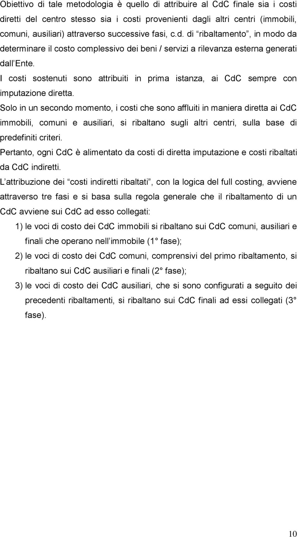 I costi sostenuti sono attribuiti in prima istanza, ai CdC sempre con imputazione diretta.