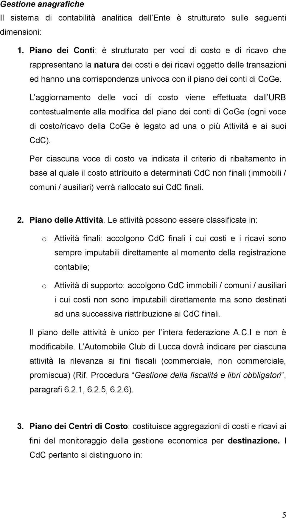 CoGe. L aggiornamento delle voci di costo viene effettuata dall URB contestualmente alla modifica del piano dei conti di CoGe (ogni voce di costo/ricavo della CoGe è legato ad una o più Attività e ai