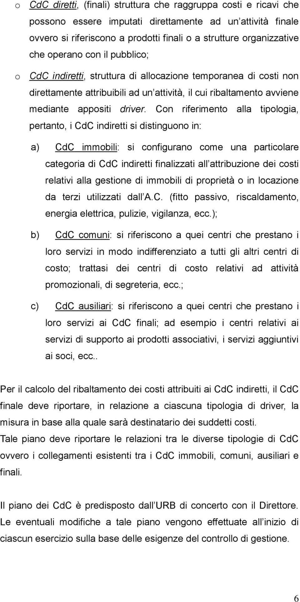 Con riferimento alla tipologia, pertanto, i CdC indiretti si distinguono in: a) CdC immobili: si configurano come una particolare categoria di CdC indiretti finalizzati all attribuzione dei costi
