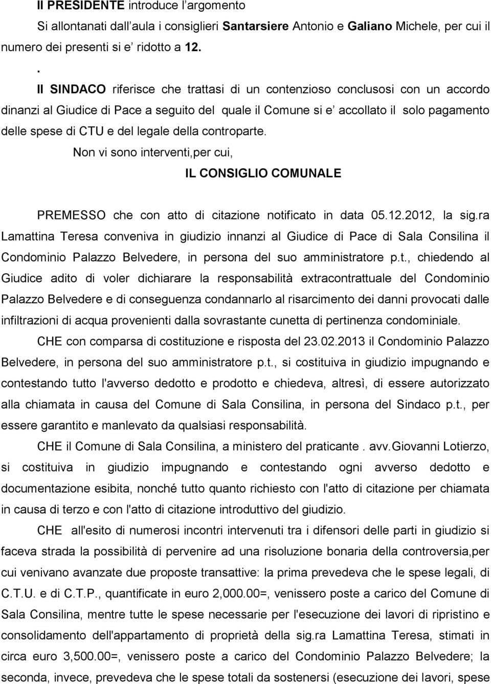 legale della controparte. Non vi sono interventi,per cui, IL CONSIGLIO COMUNALE PREMESSO che con atto di citazione notificato in data 05.12.2012, la sig.