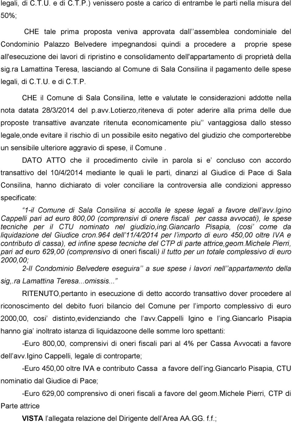 procedere a proprie spese all'esecuzione dei lavori di ripristino e consolidamento dell'appartamento di proprietà della sig.