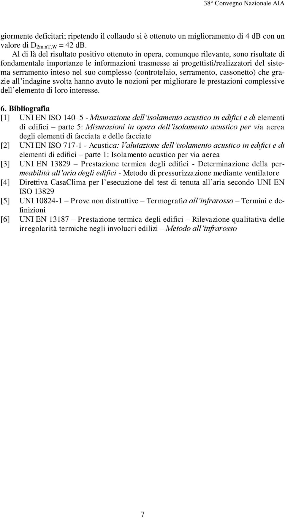 nel suo complesso (controtelaio, serramento, cassonetto) che grazie all indagine svolta hanno avuto le nozioni per migliorare le prestazioni complessive dell elemento di loro interesse. 6.