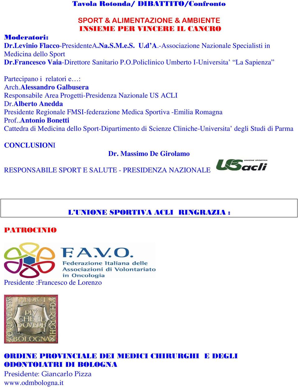 Alessandro Galbusera Responsabile Area Progetti-Presidenza Nazionale US ACLI Dr.Alberto Anedda Presidente Regionale FMSI-federazione Medica Sportiva -Emilia Romagna Prof.