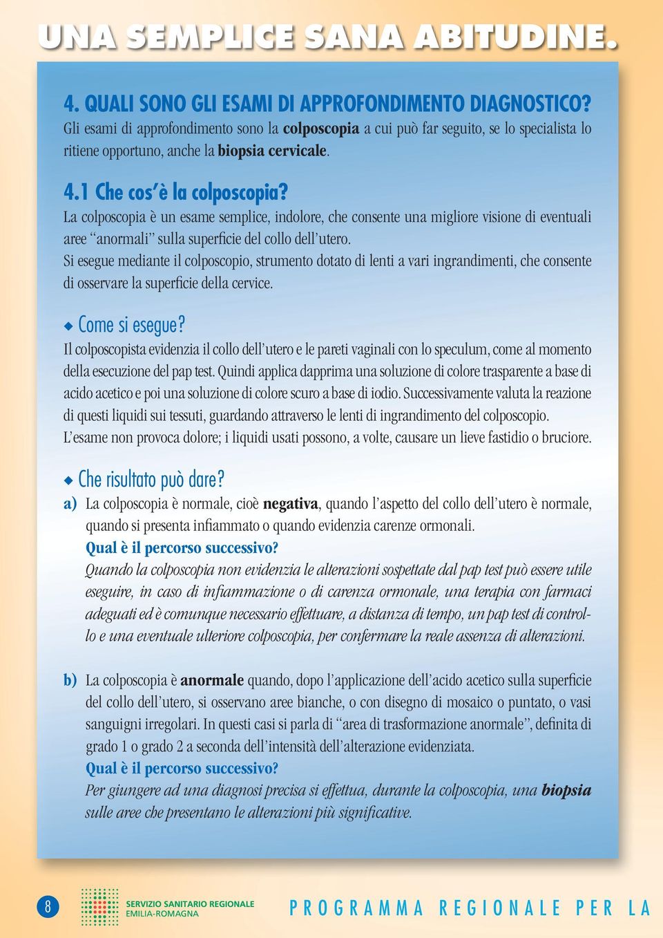 La colposcopia è un esame semplice, indolore, che consente una migliore visione di eventuali aree anormali sulla superficie del collo dell utero.