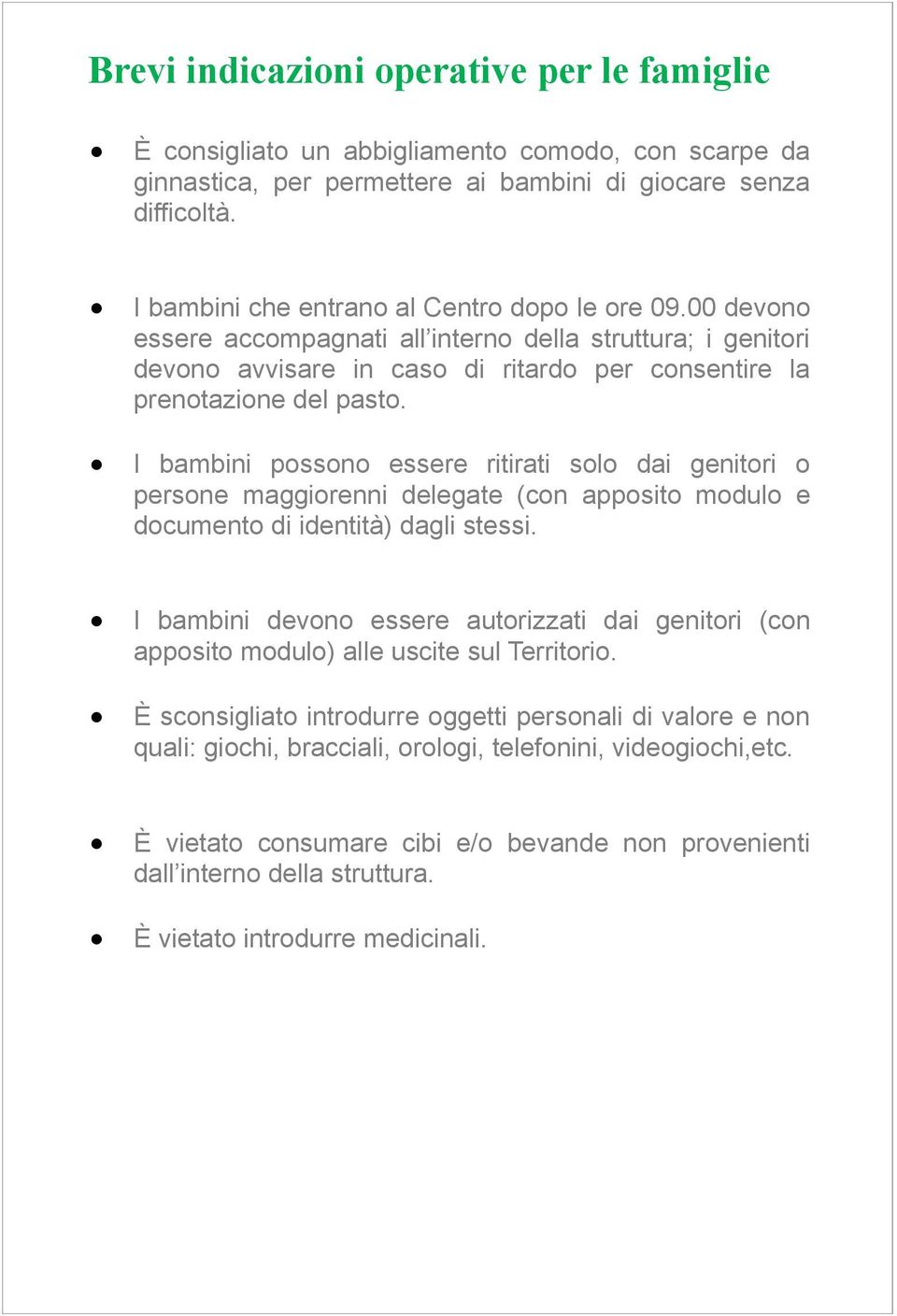 I bambini possono essere ritirati solo dai genitori o persone maggiorenni delegate (con apposito modulo e documento di identità) dagli stessi.