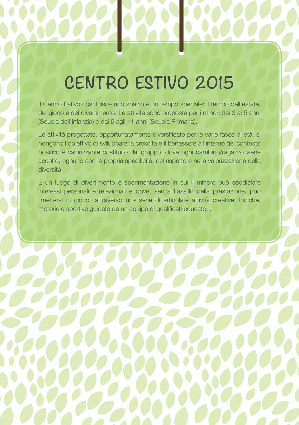 Le attività progettate, opportunatamente diversificate per le varie fasce di età, si pongono l obiettivo di sviluppare la crescita e il benessere all interno del contesto positivo e valorizzante
