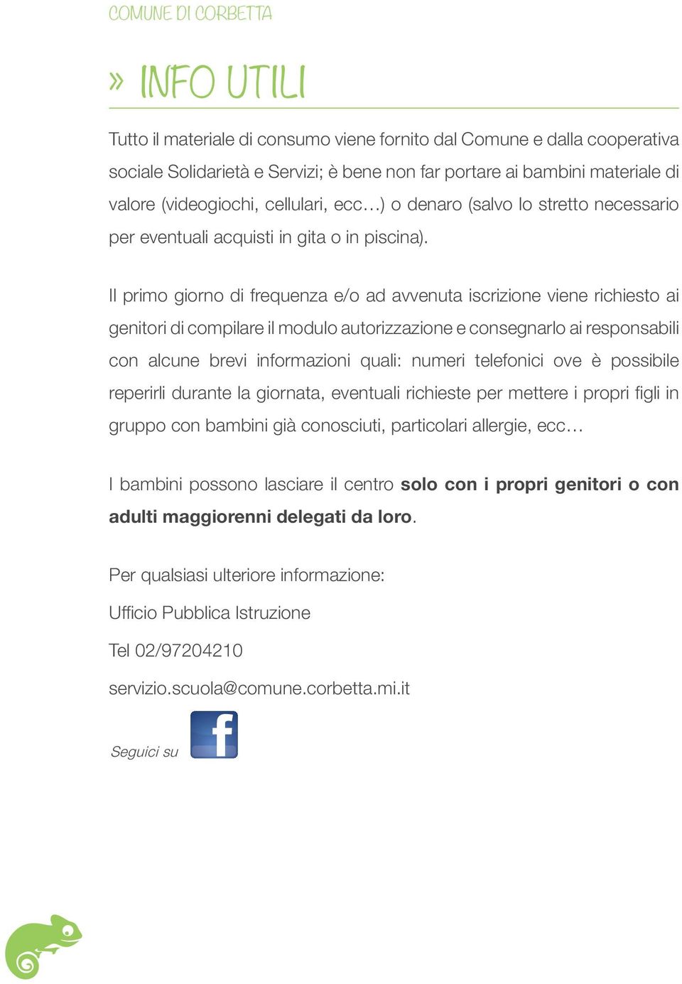 Il primo giorno di frequenza e/o ad avvenuta iscrizione viene richiesto ai genitori di compilare il modulo autorizzazione e consegnarlo ai responsabili con alcune brevi informazioni quali: numeri