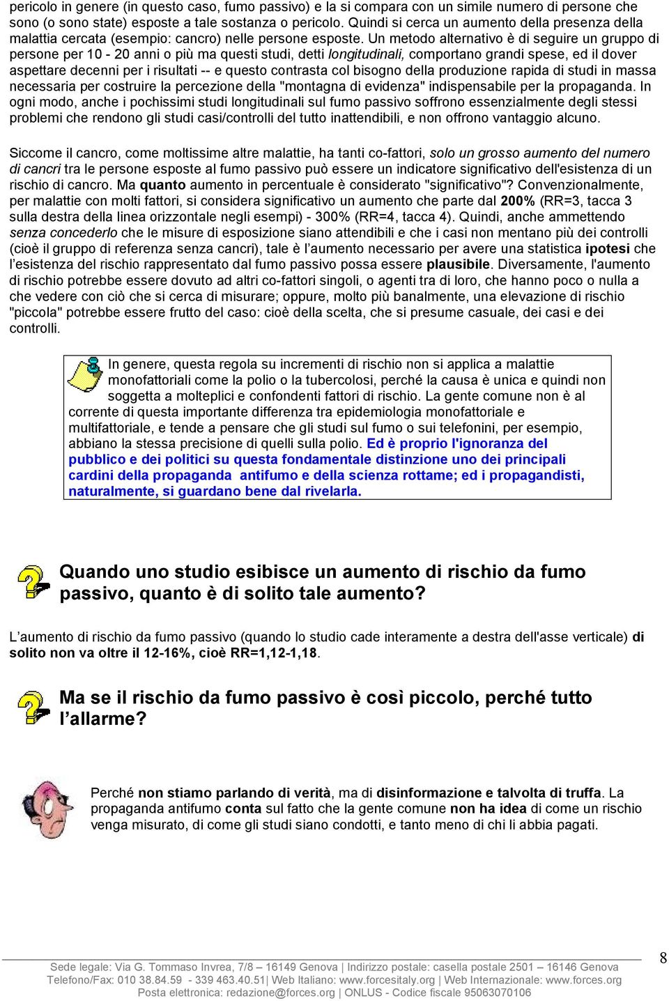 Un metodo alternativo è di seguire un gruppo di persone per 10-20 anni o più ma questi studi, detti longitudinali, comportano grandi spese, ed il dover aspettare decenni per i risultati -- e questo