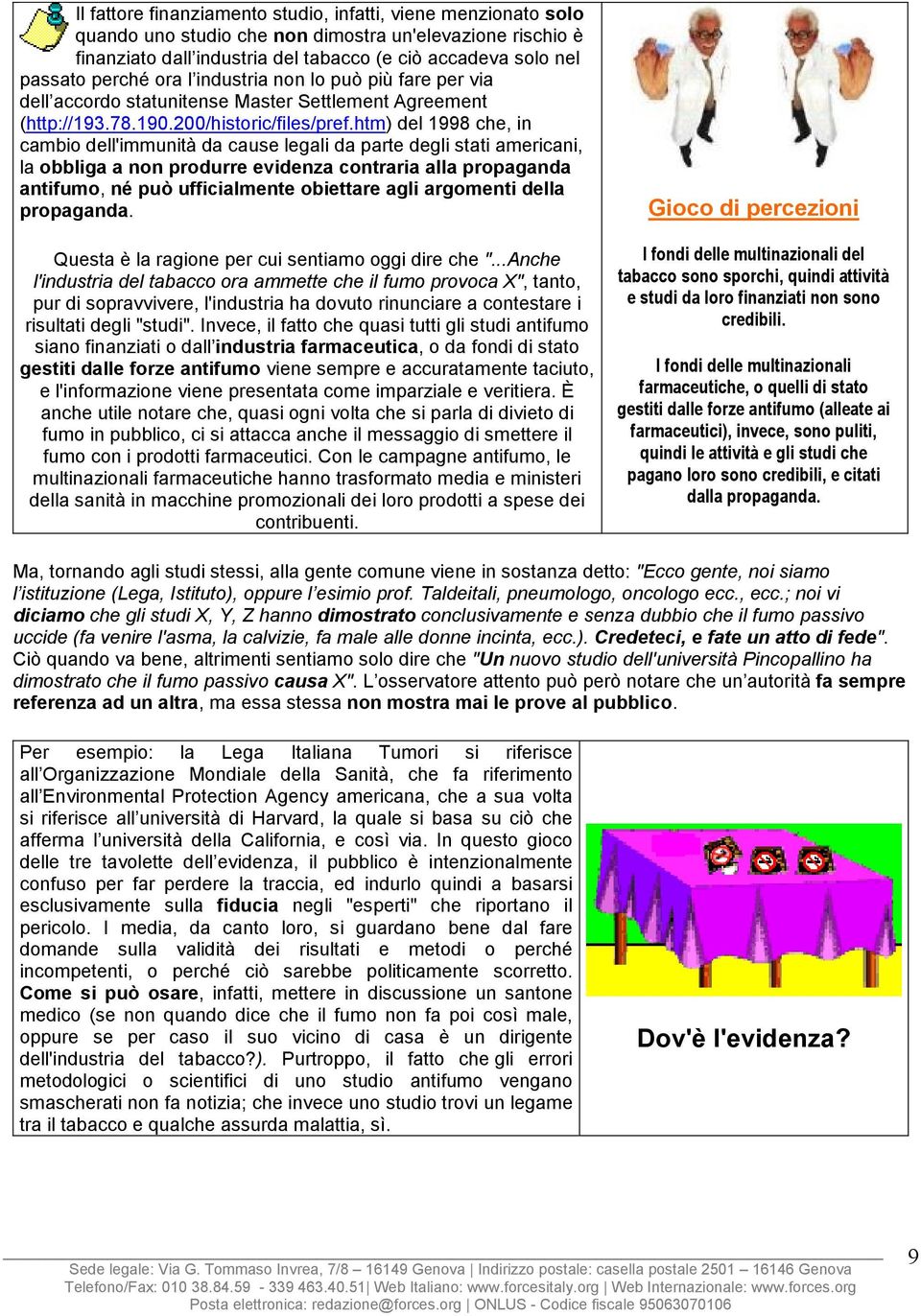 htm) del 1998 che, in cambio dell'immunità da cause legali da parte degli stati americani, la obbliga a non produrre evidenza contraria alla propaganda antifumo, né può ufficialmente obiettare agli