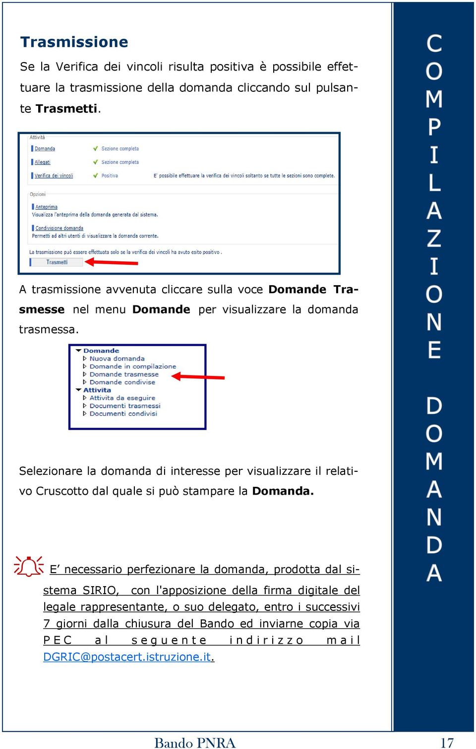 Selezionare la domanda di interesse per visualizzare il relativo Cruscotto dal quale si può stampare la Domanda.