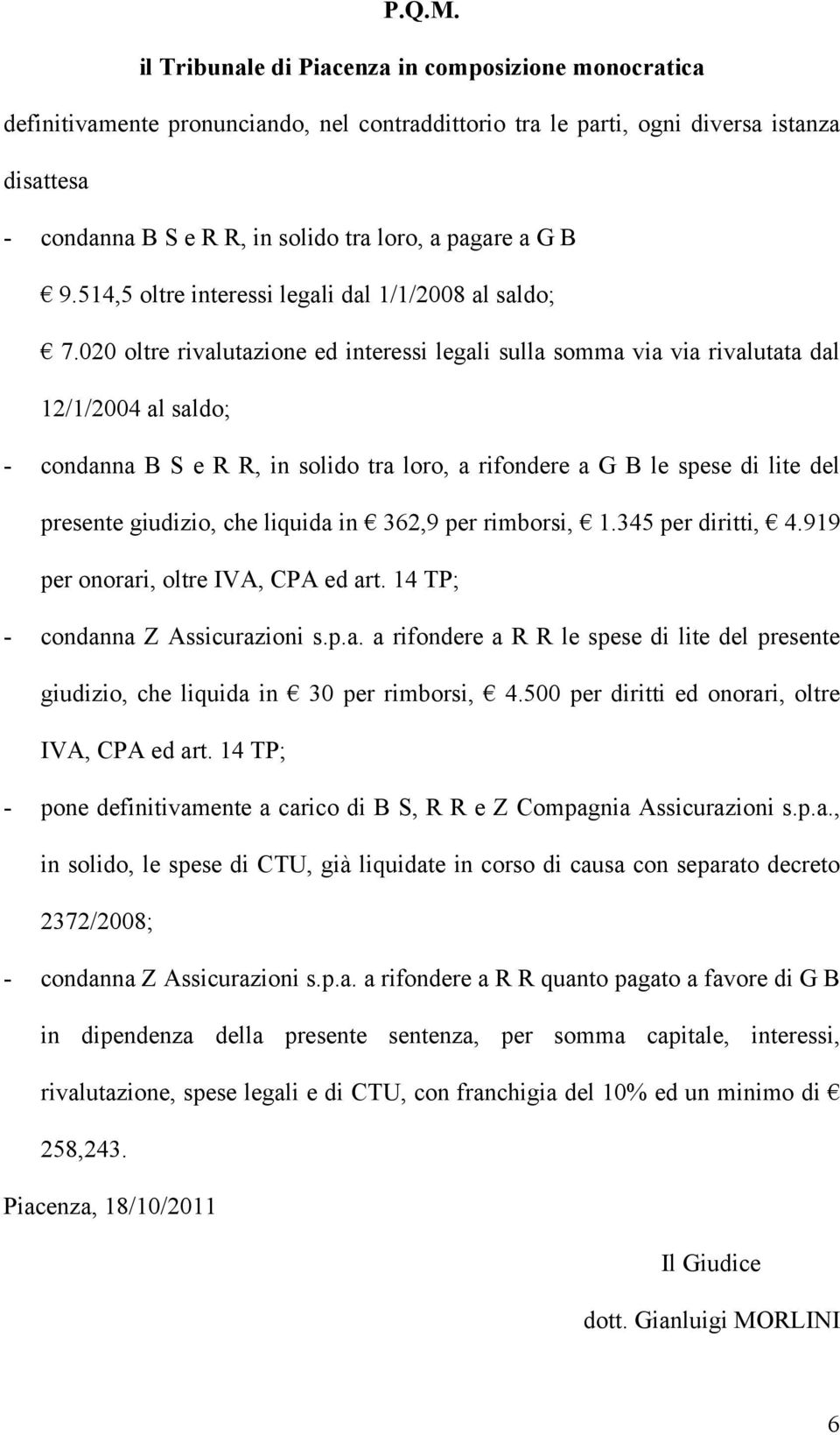 a G B 9.514,5 oltre interessi legali dal 1/1/2008 al saldo; 7.