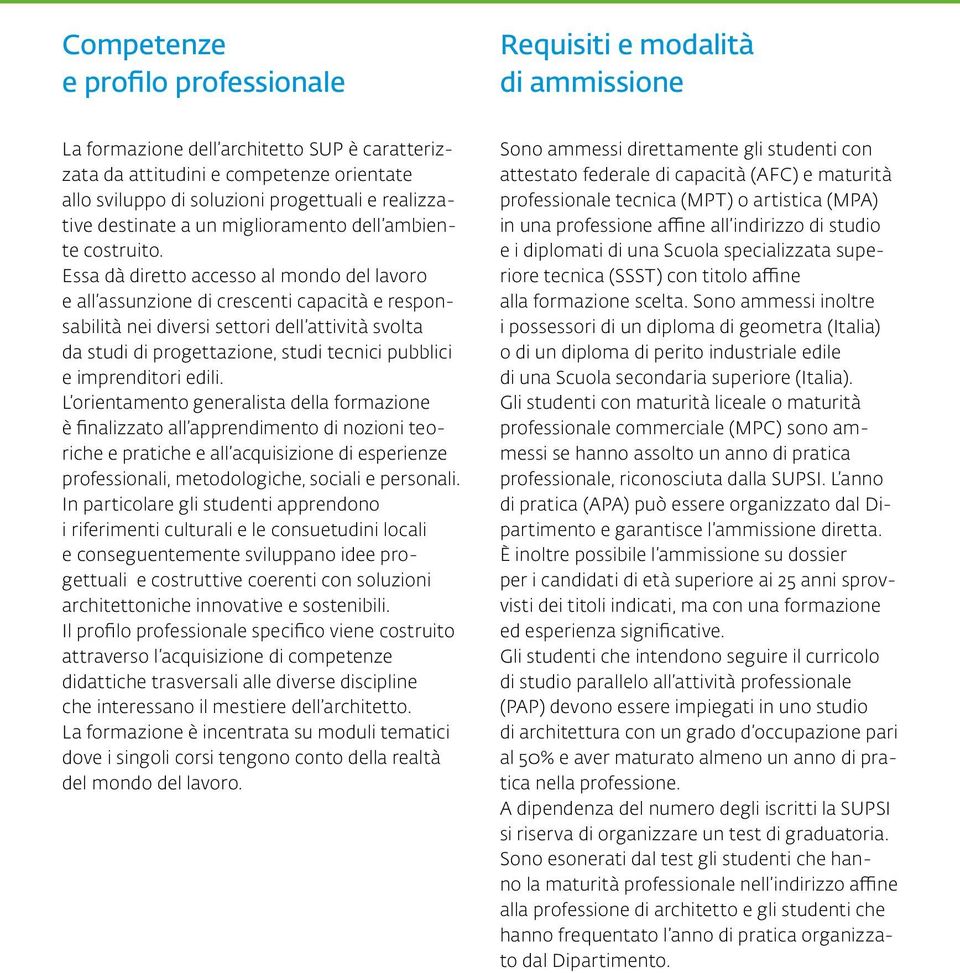 Essa dà diretto accesso al mondo del lavoro e all assunzione di crescenti capacità e responsabilità nei diversi settori dell attività svolta da studi di progettazione, studi tecnici pubblici e