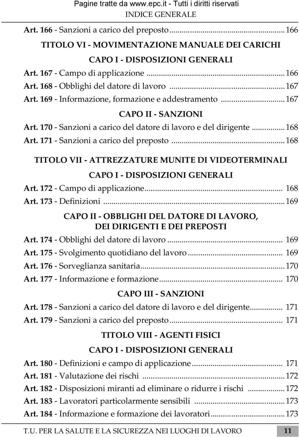 171 - Sanzioni a carico del preposto...168 TITOLO VII - ATTREZZATURE MUNITE DI VIDEOTERMINALI CAPO I - DISPOSIZIONI GENERALI Art. 172 - Campo di applicazione... 168 Art. 173 - Definizioni.