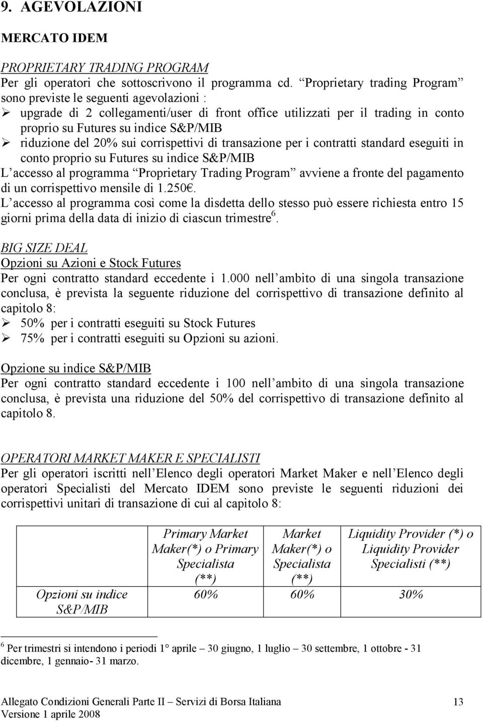 del 20% sui corrispettivi di transazione per i contratti standard eseguiti in conto proprio su Futures su indice S&P/MIB L accesso al programma Proprietary Trading Program avviene a fronte del