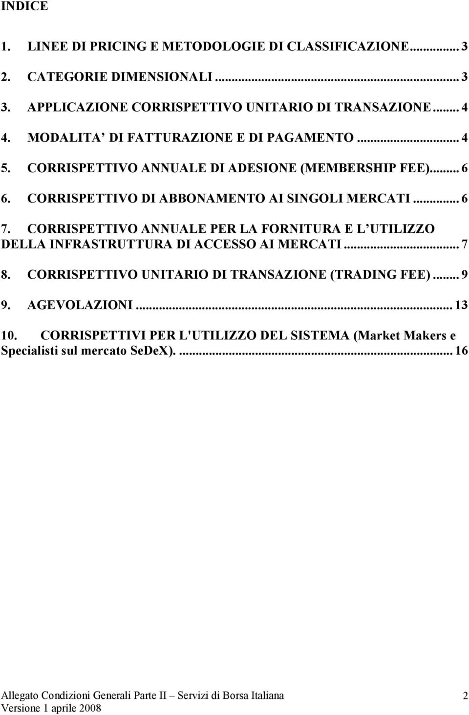 CORRISPETTIVO DI ABBONAMENTO AI SINGOLI MERCATI... 6 7. CORRISPETTIVO ANNUALE PER LA FORNITURA E L UTILIZZO DELLA INFRASTRUTTURA DI ACCESSO AI MERCATI.