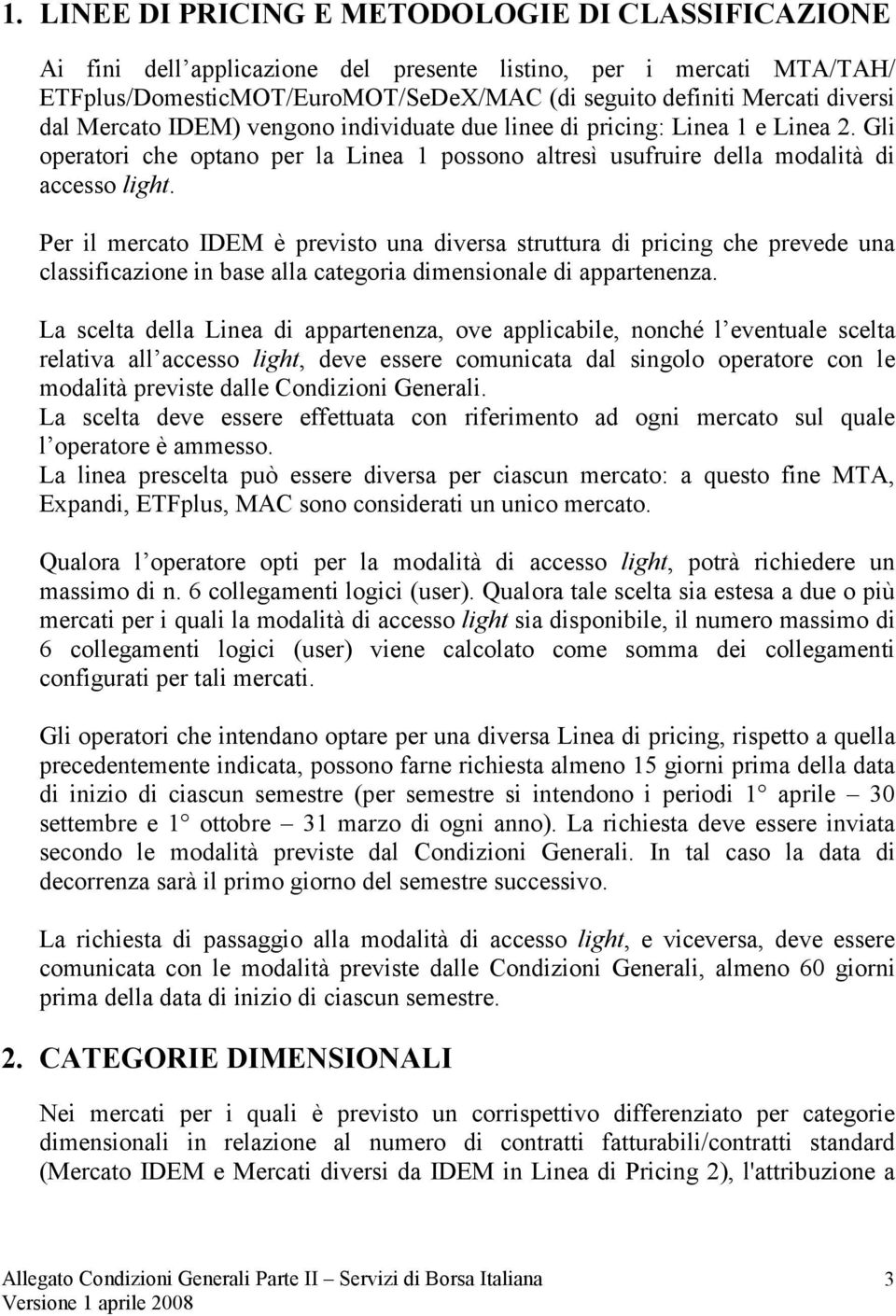 Per il mercato IDEM è previsto una diversa struttura di pricing che prevede una classificazione in base alla categoria dimensionale di appartenenza.