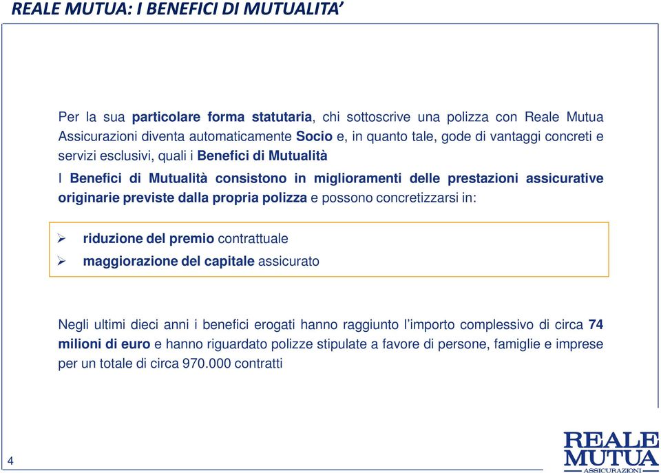 previste dalla propria polizza e possono concretizzarsi in: riduzione del premio contrattuale maggiorazione del capitale assicurato Negli ultimi dieci anni i benefici erogati