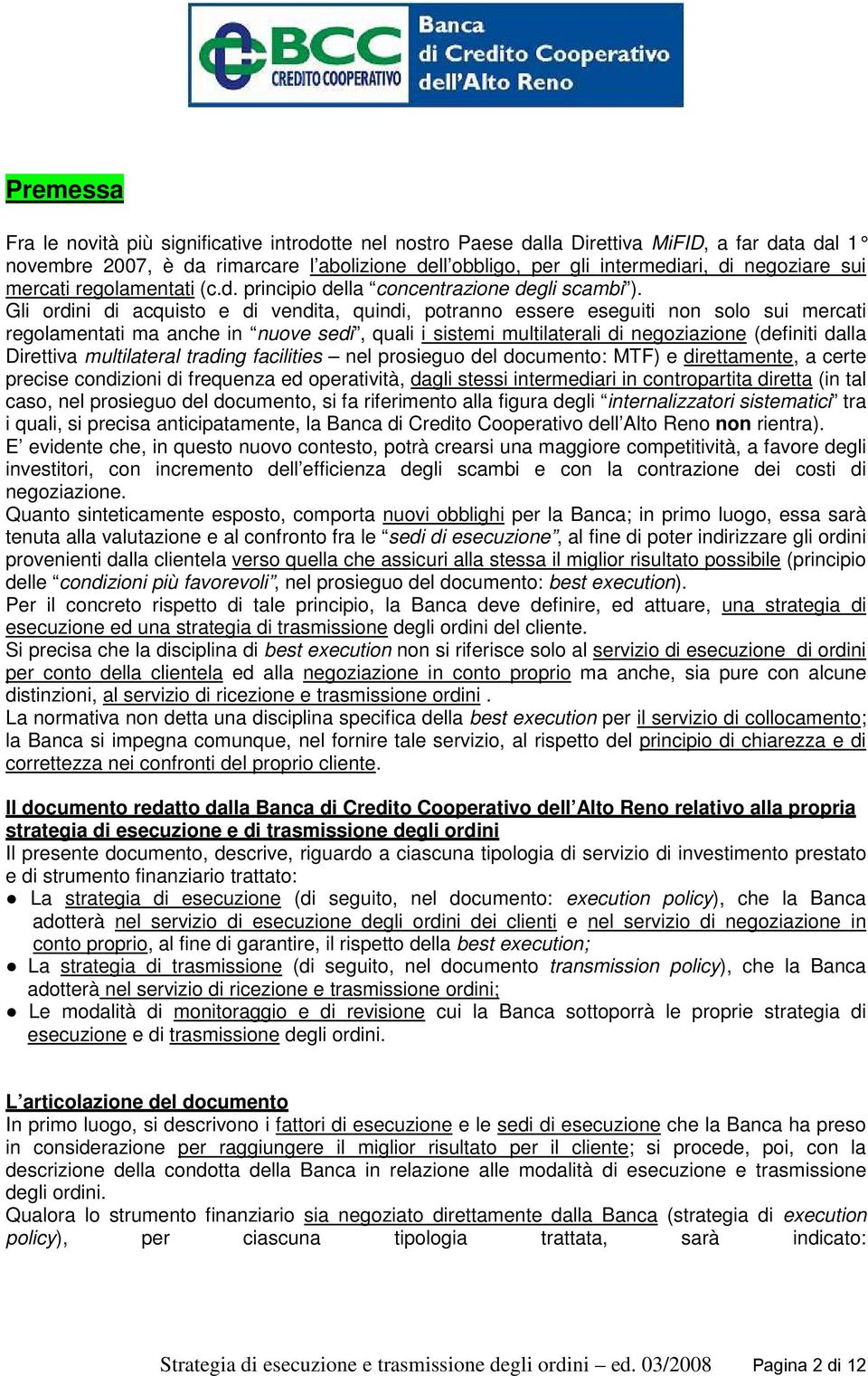 Gli ordini di acquisto e di vendita, quindi, potranno essere eseguiti non solo sui mercati regolamentati ma anche in nuove sedi, quali i sistemi multilaterali di negoziazione (definiti dalla