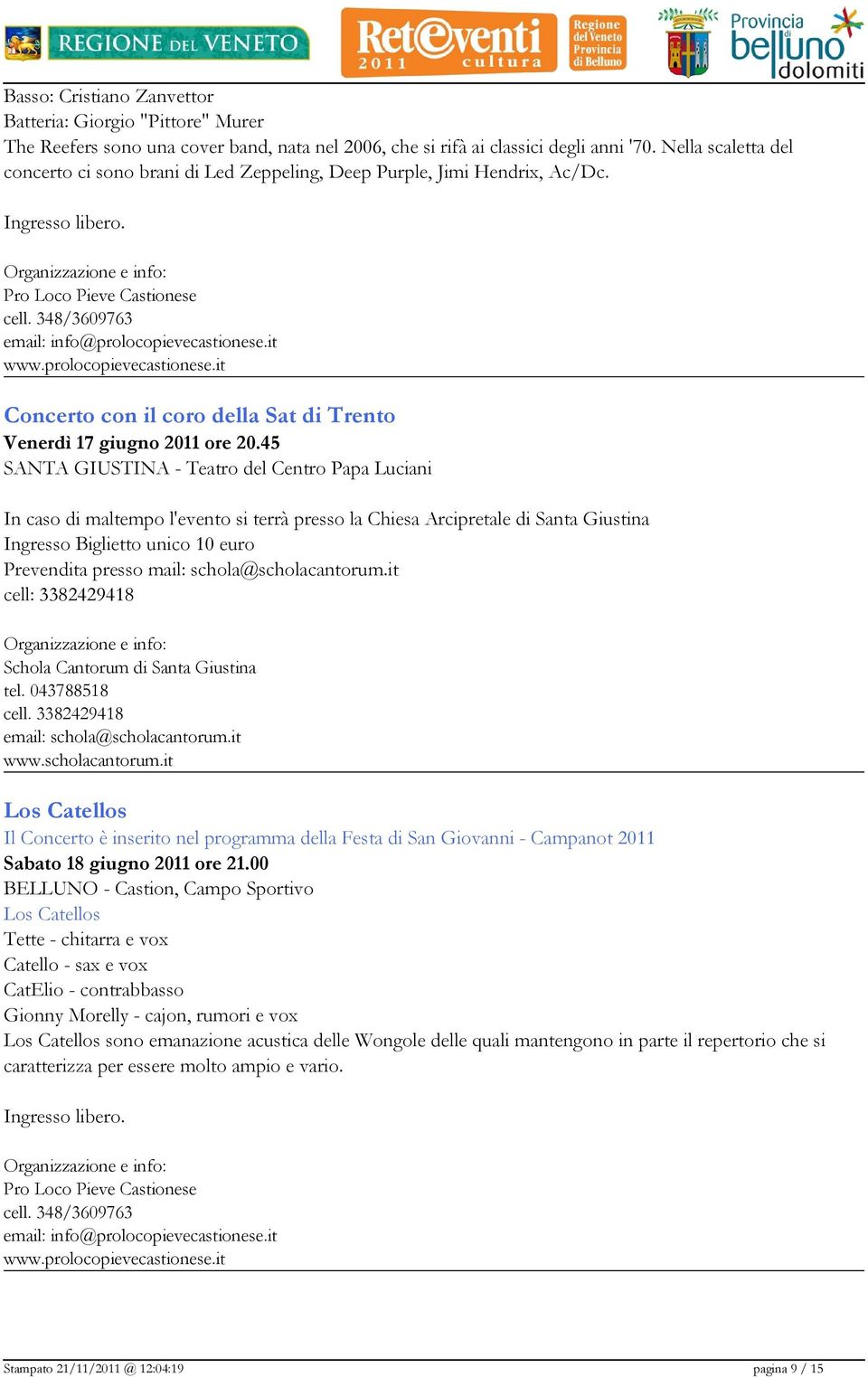 45 SANTA GIUSTINA - Teatro del Centro Papa Luciani In caso di maltempo l'evento si terrà presso la Chiesa Arcipretale di Santa Giustina Ingresso Biglietto unico 10 euro Prevendita presso mail: