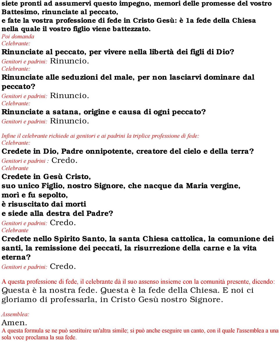 : Rinunciate alle seduzioni del male, per non lasciarvi dominare dal peccato? Genitori e padrini: Rinuncio.