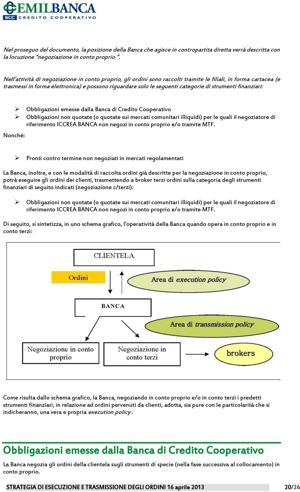 strumenti finanziari: Obbligazioni emesse dalla Banca di Credito Cooperativo Obbligazioni non quotate (o quotate sui mercati comunitari illiquidi) per le quali il negoziatore di riferimento ICCREA