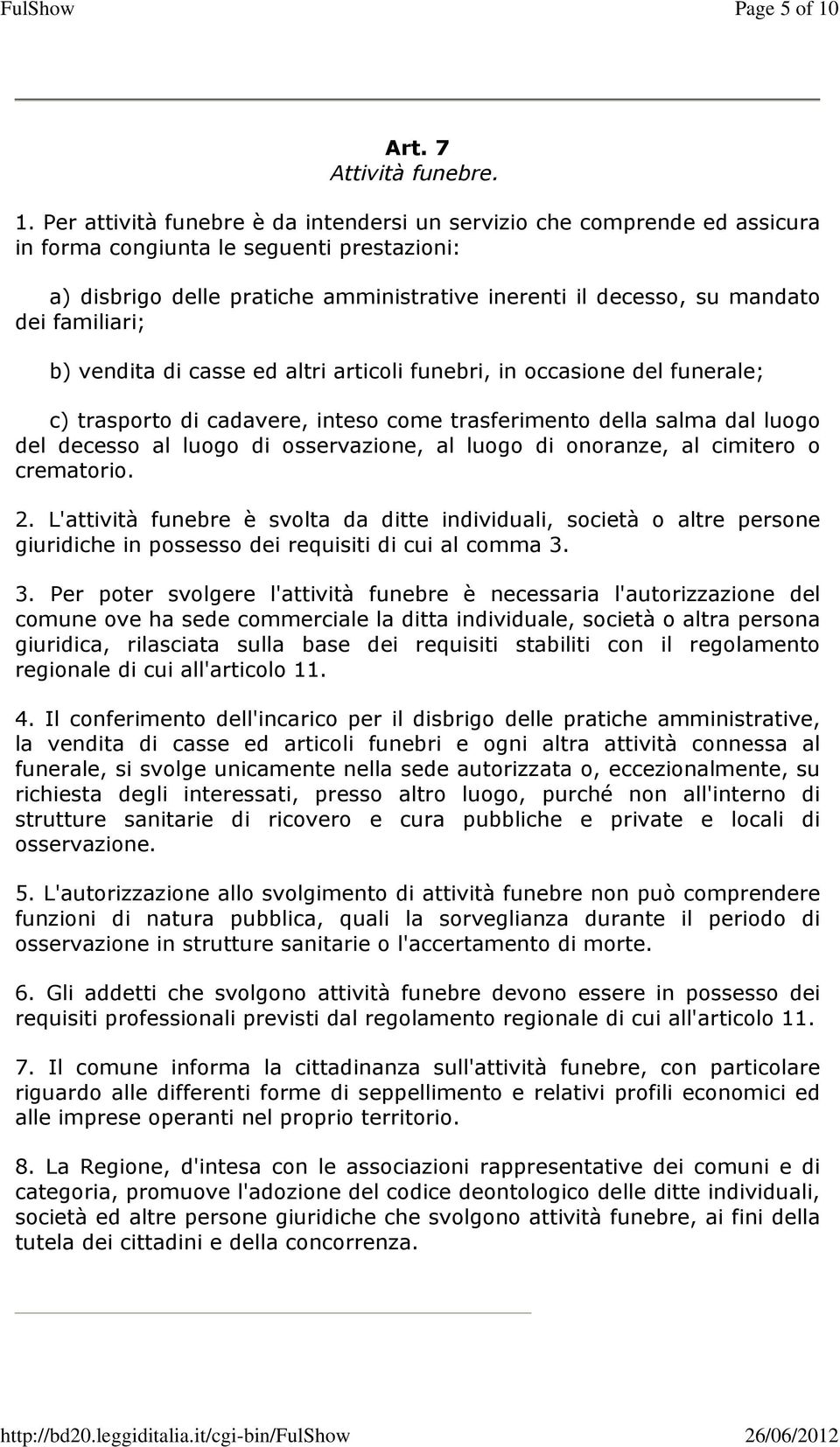 Per attività funebre è da intendersi un servizio che comprende ed assicura in forma congiunta le seguenti prestazioni: a) disbrigo delle pratiche amministrative inerenti il decesso, su mandato dei