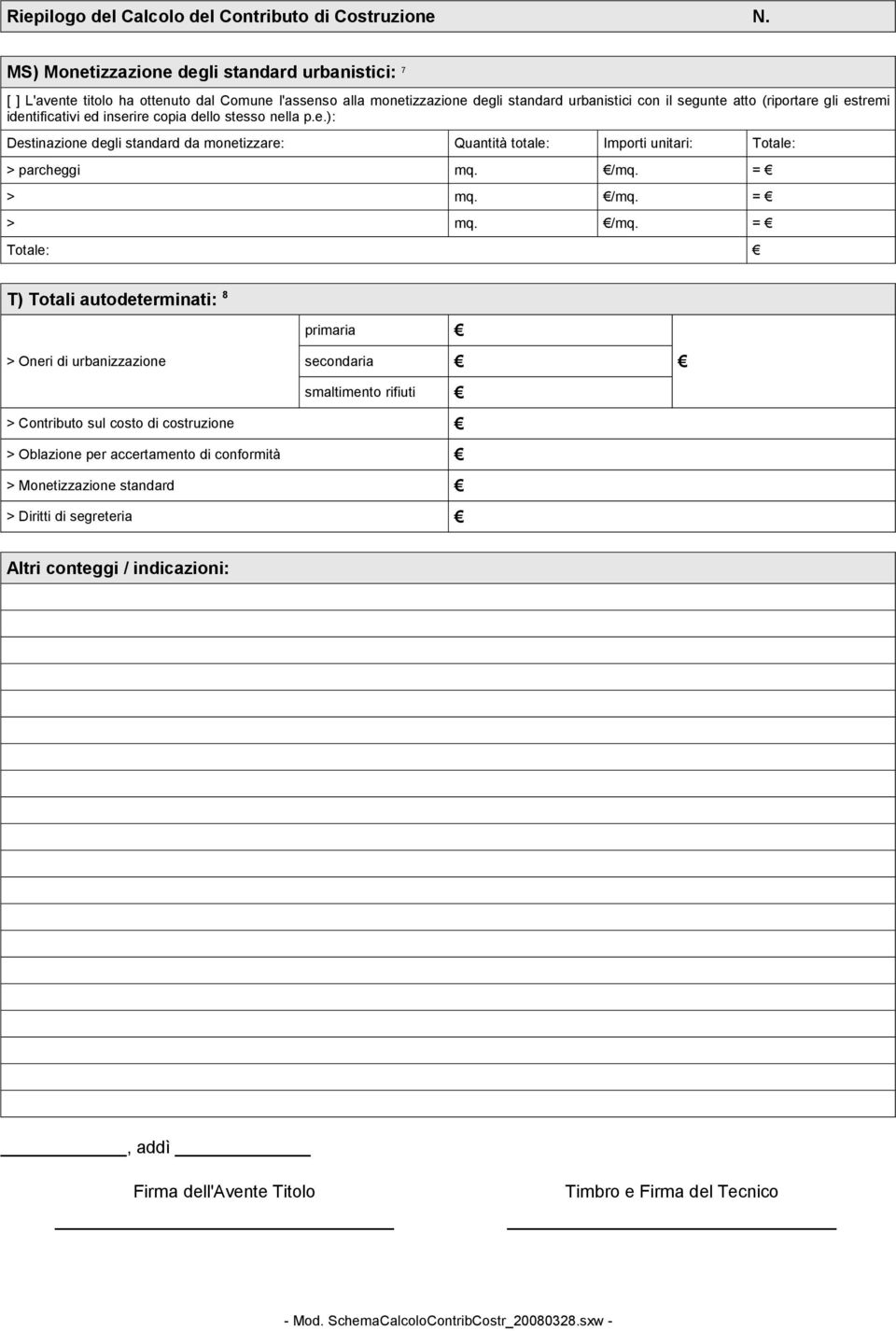 estremi identificativi ed inserire copia dello stesso nella p.e.): Destinazione degli standard da monetizzare: Quantità totale: Importi unitari: Totale: > parcheggi mq. /mq.