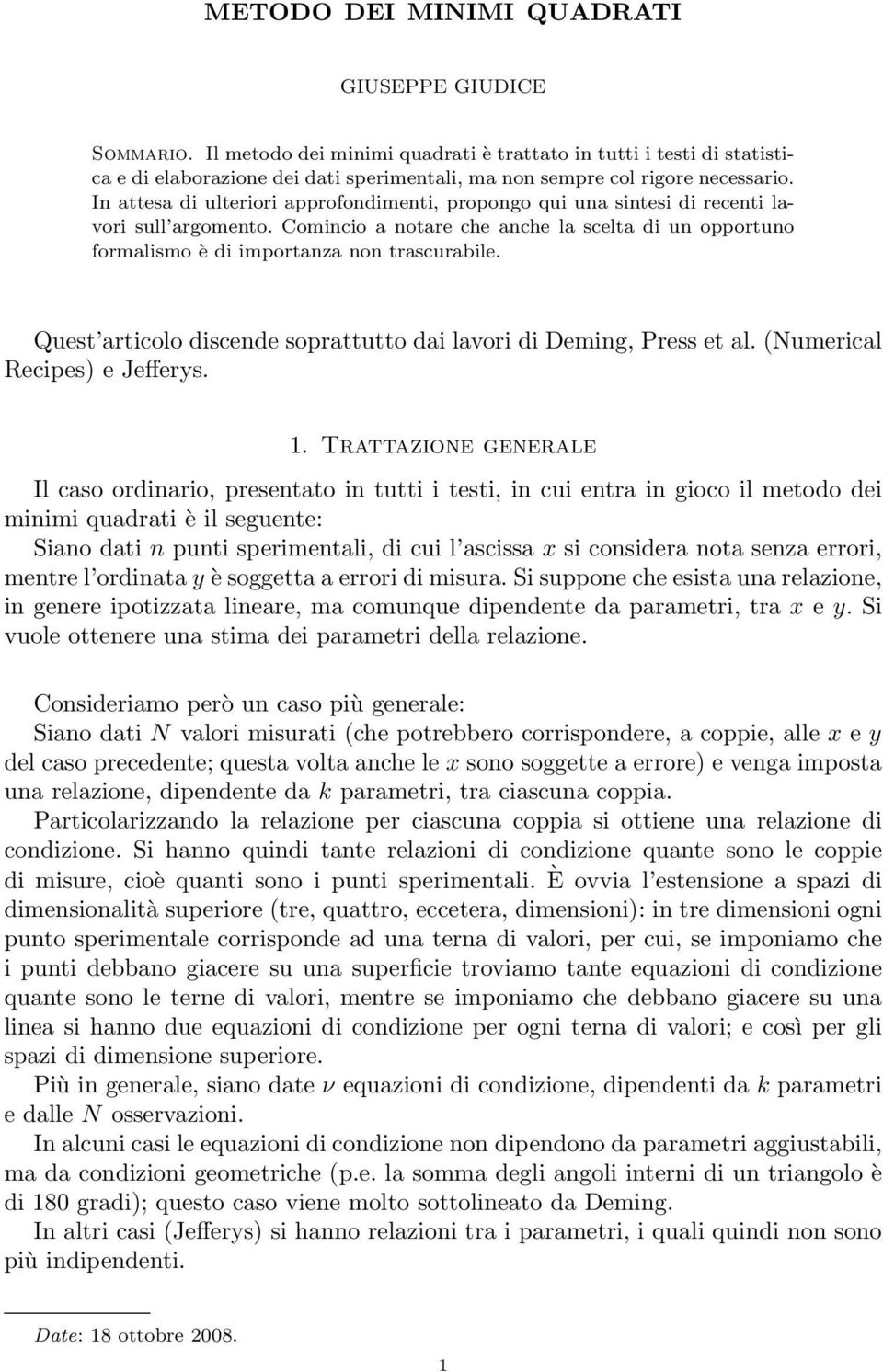 trascurabile Quest articolo discende soprattutto dai lavori di Deming, Press et al (Numerical Recipes) e Jefferys 1 Trattazione generale Il caso ordinario, presentato in tutti i testi, in cui entra