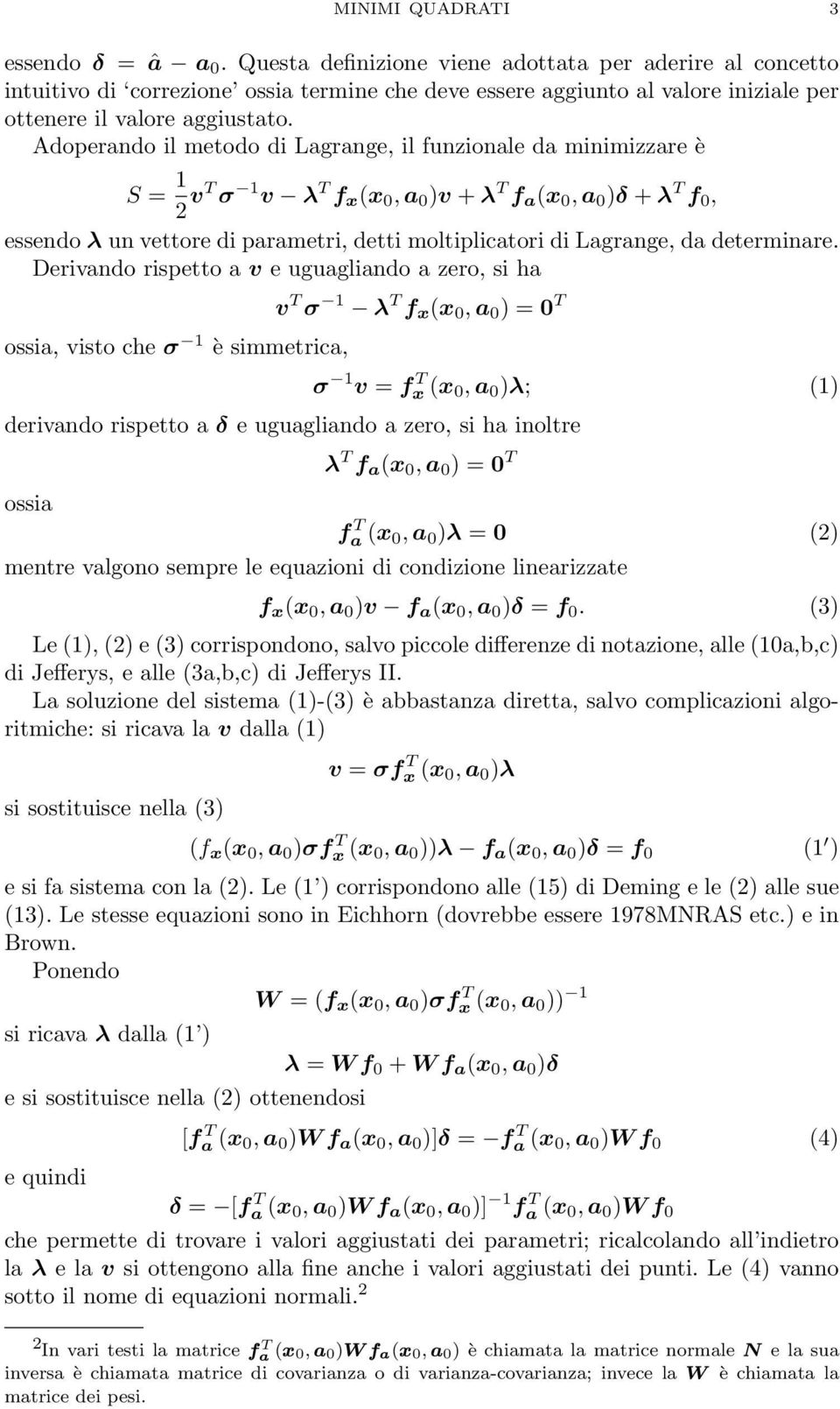moltiplicatori di Lagrange, da determinare Derivando rispetto a v e uguagliando a zero, si ha ossia, visto che σ 1 è simmetrica, v T σ 1 λ T f x (x 0, a 0 ) = 0 T σ 1 v = f T x (x 0, a 0 )λ; (1)