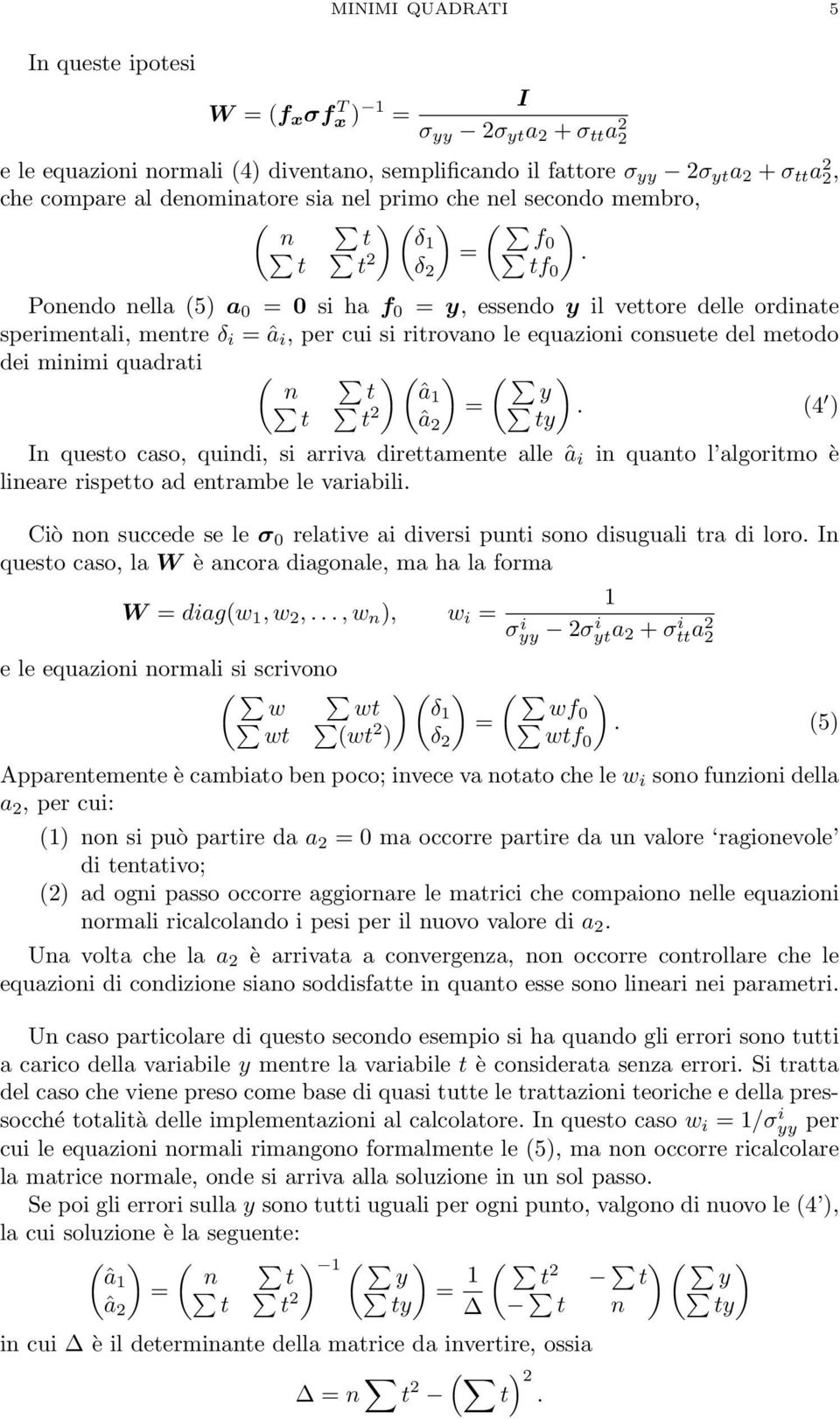 per cui si ritrovano le equazioni consuete del metodo dei minimi quadrati ( ) ( ) n t (â1 t t 2) = y (4 â ) 2 ty In questo caso, quindi, si arriva direttamente alle â i in quanto l algoritmo è