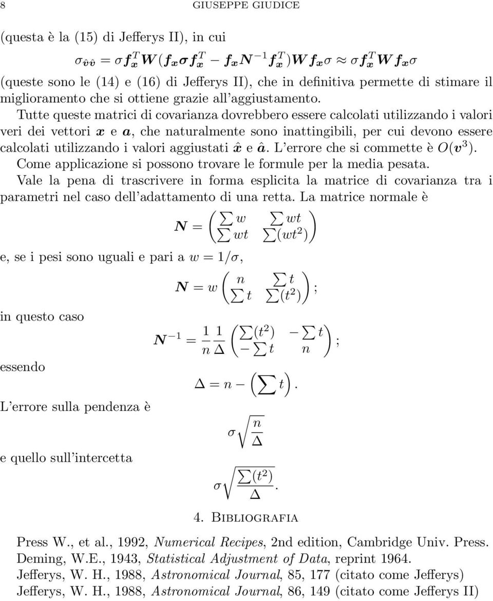 naturalmente sono inattingibili, per cui devono essere calcolati utilizzando i valori aggiustati ˆx e â L errore che si commette è O(v 3 ) Come applicazione si possono trovare le formule per la media