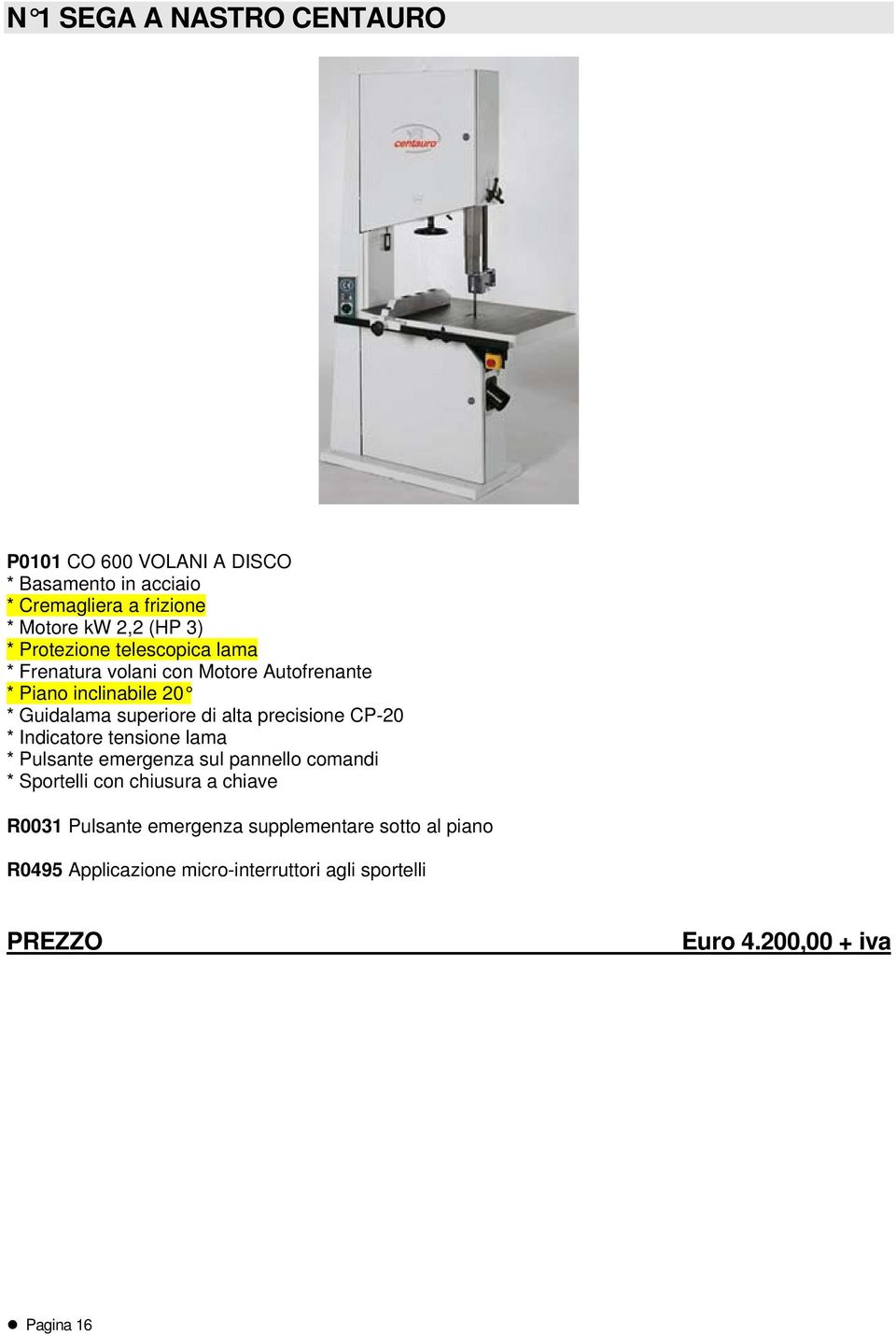 precisione CP-20 * Indicatore tensione lama * Pulsante emergenza sul pannello comandi * Sportelli con chiusura a chiave R0031