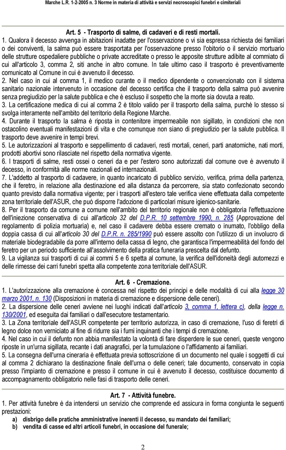 il servizio mortuario delle strutture ospedaliere pubbliche o private accreditate o presso le apposite strutture adibite al commiato di cui all'articolo 3, comma 2, siti anche in altro comune.