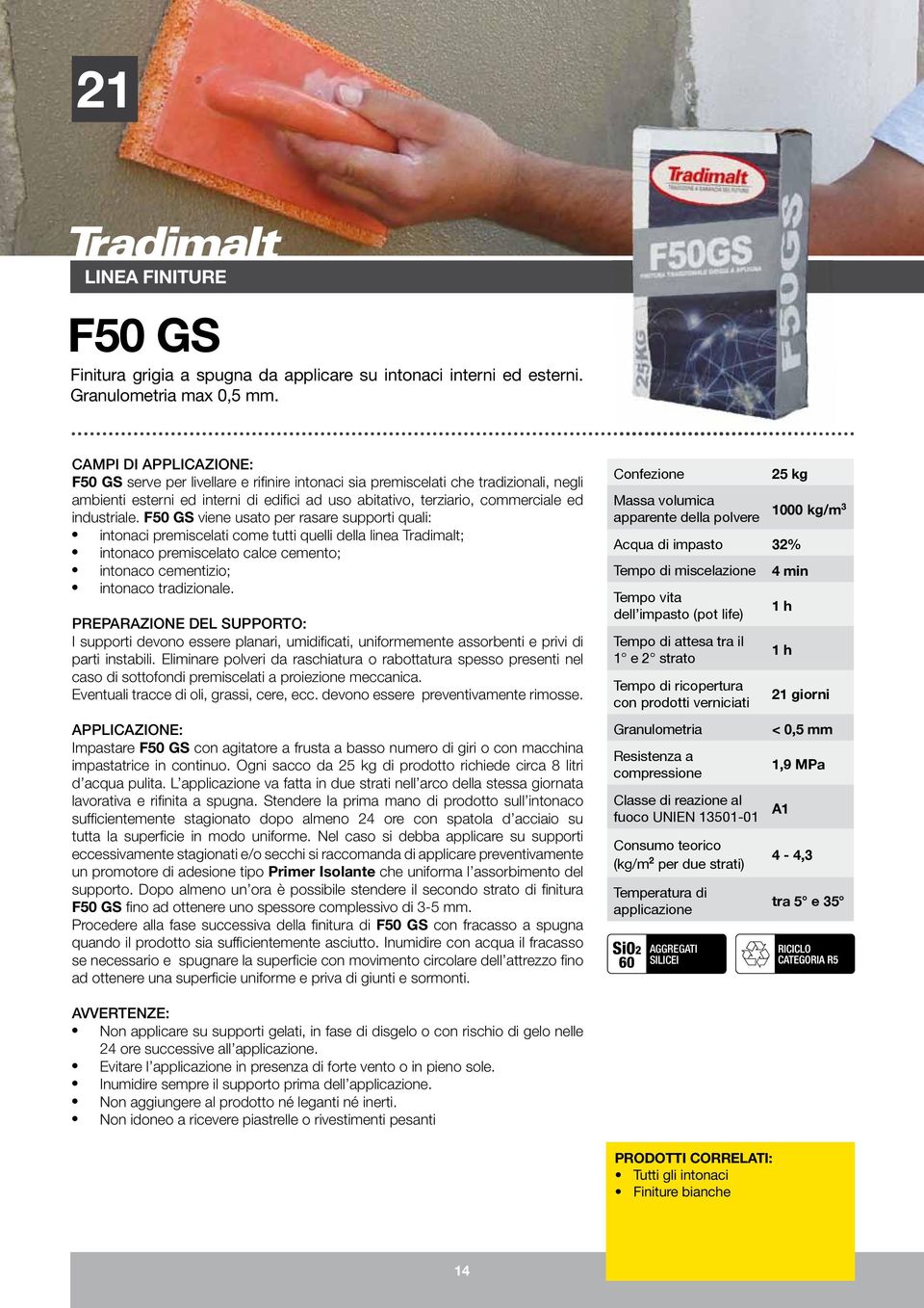 F50 GS viene usato per rasare supporti quali: intonaci premiscelati come tutti quelli della linea Tradimalt; intonaco premiscelato calce cemento; intonaco cementizio; intonaco tradizionale.