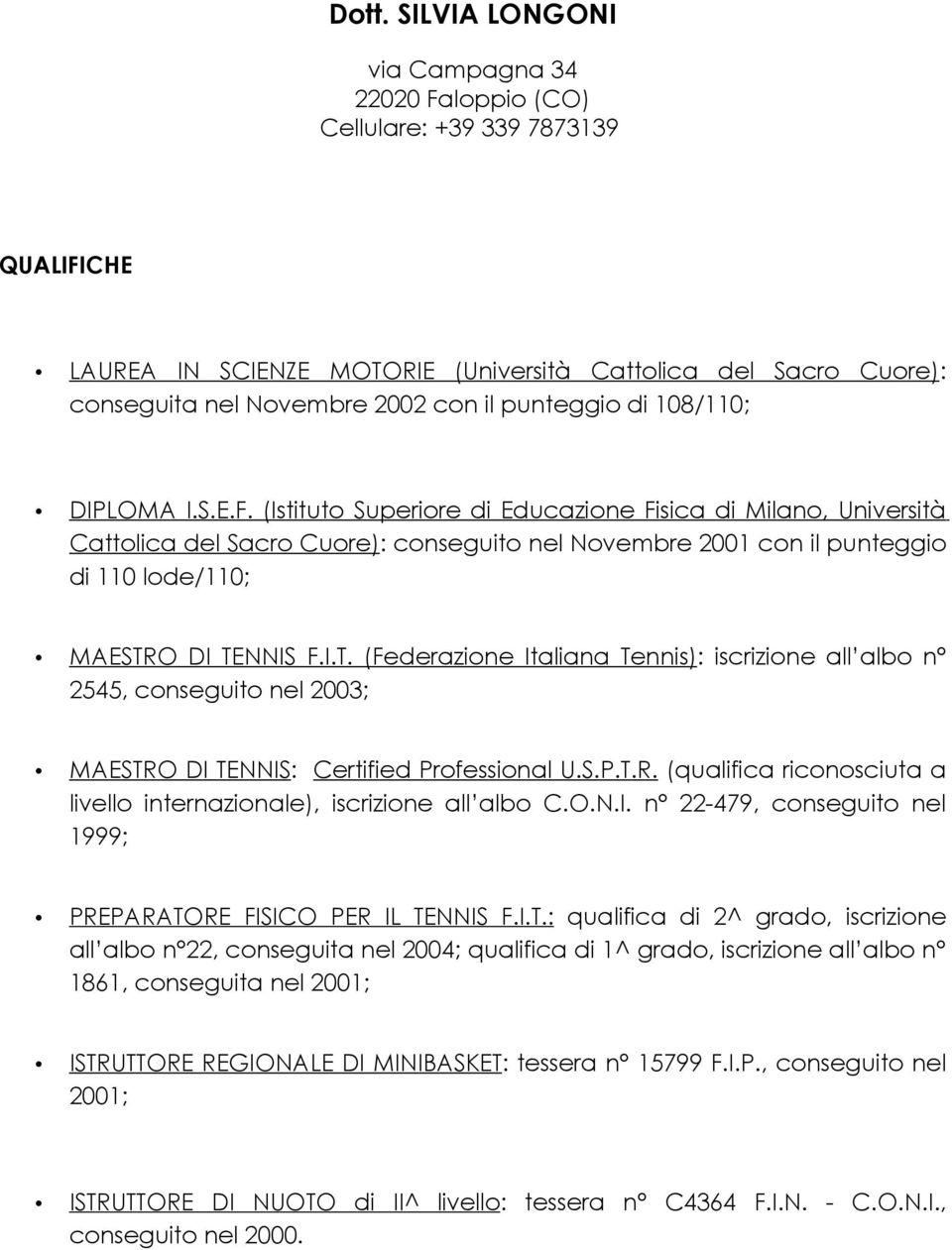 (Istituto Superiore di Educazione Fisica di Milano, Università Cattolica del Sacro Cuore): conseguito nel Novembre 2001 con il punteggio di 110 lode/110; MAESTR