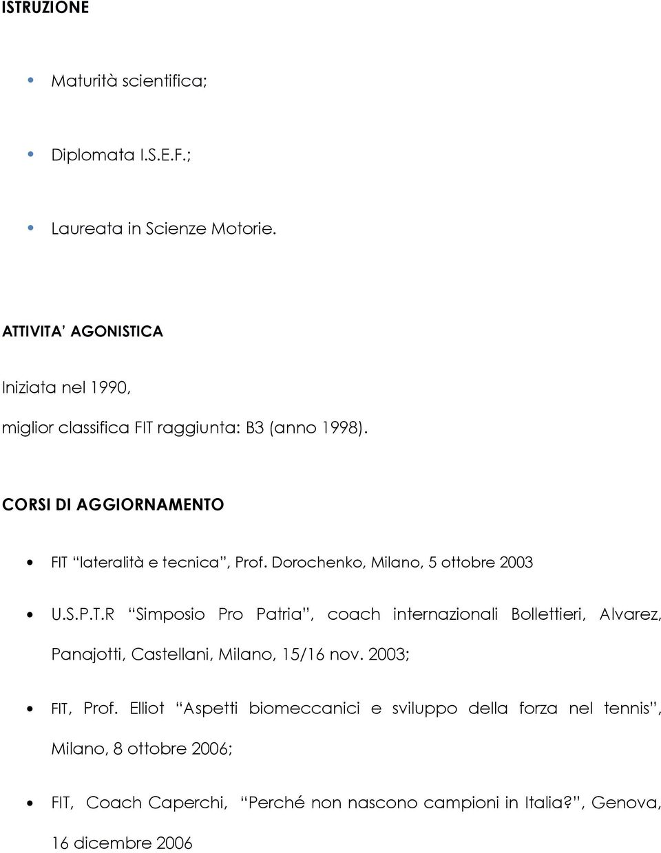 CORSI DI AGGIORNAMENTO FIT lateralità e tecnica, Prof. Dorochenko, Milano, 5 ottobre 2003 U.S.P.T.R Simposio Pro Patria, coach internazionali Bollettieri, Alvarez, Panajotti, Castellani, Milano, 15/16 nov.